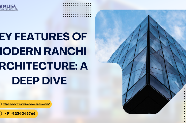 Key Features of Modern Ranchi Architecture: A Deep Dive
