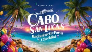 The Ultimate Cabo San Lucas Bachelorette Party Checklist